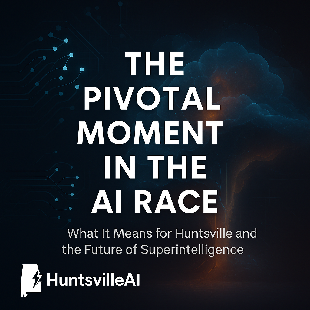 The Pivotal Moment in the AI Race: What It Means for Huntsville and the Future of Superintelligence